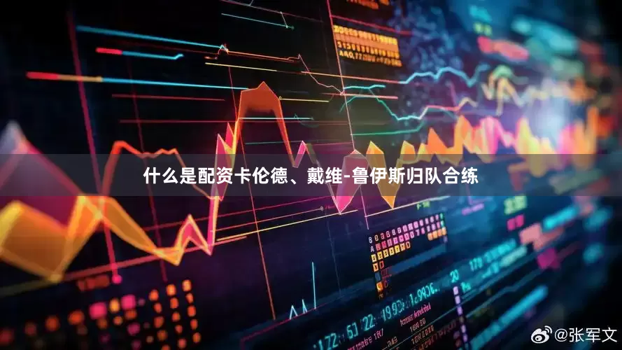 什么是配资卡伦德、戴维-鲁伊斯归队合练