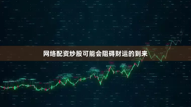 网络配资炒股可能会阻碍财运的到来