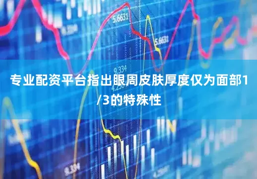 专业配资平台指出眼周皮肤厚度仅为面部1/3的特殊性
