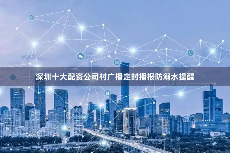 深圳十大配资公司村广播定时播报防溺水提醒