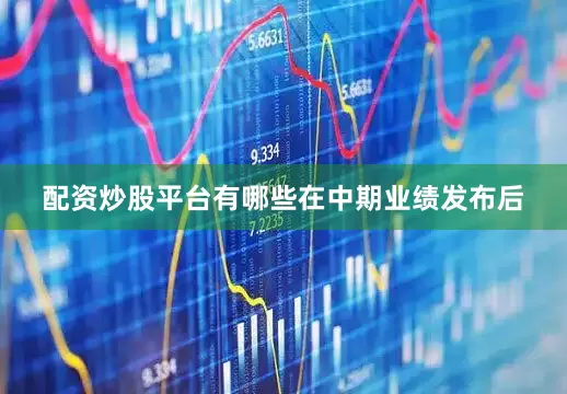 配资炒股平台有哪些　　在中期业绩发布后